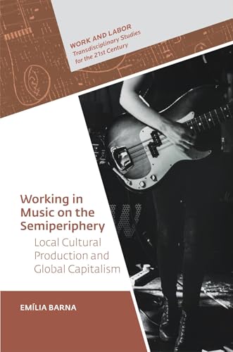 Working in Music on the Semiperiphery : Local Cultural Production and Global Capitalism