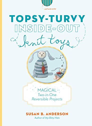 Topsy-Turvy Inside-Out Knit Toys: Magical Two-In-One Reversible Projects