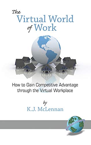 The Virtual World of Work : How to Gain Competitive Advantage Through the Virtual Workplace