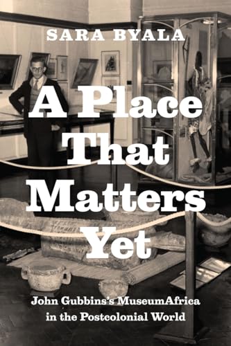 A Place That Matters Yet: John Gubbinss MuseumAfrica in the Postcolonial World
