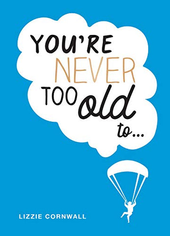 You're Never Too Old To... - Over 100 Ways to Stay Young at Heart