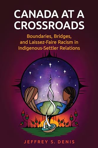 Canada at a Crossroads : Boundaries, Bridges, and Laissez-Faire Racism in Indigenous-Settler Relations