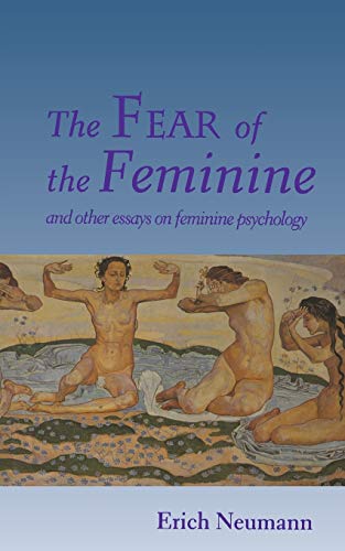 The Fear of the Feminine: And Other Essays on Feminine Psychology (Works by Erich Neumann)