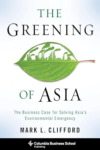 The Greening of Asia: The Business Case for Solving Asias Environmental Emergency