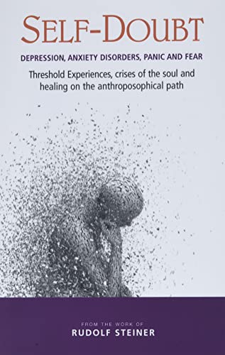 Self-Doubt: Depression, Anxiety Disorders, Panic and Fear – Threshold experiences, crises of the soul and healing on the anthroposophical path