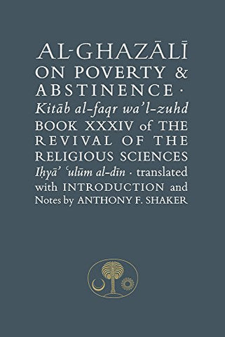 Al-Ghazali on Poverty and Abstinence: Book XXXIV of the Revival of the Religious Sciences (The Islamic Texts Society's al-Ghazali Series)