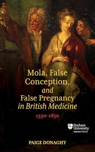 Mola, False Conception, and False Pregnancy in British Medicine, 1550–1850