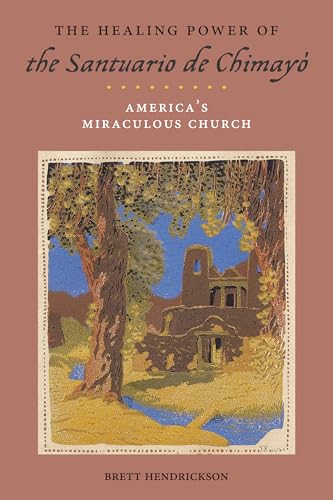 The Healing Power of the Santuario de Chimayo: Americas Miraculous Church