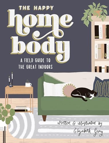 The Happy Homebody : A Field Guide to the Great Indoors