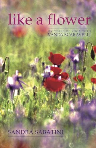 Like a Flower : My Years of Yoga with Vanda Scaravelli