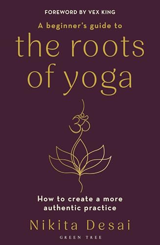 A Beginner's Guide to the Roots of Yoga : How to create a more authentic practice