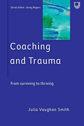 Coaching and Trauma: From surviving to thriving: Moving Beyond the Survival Self (Coaching in Practice Series)