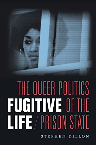 Fugitive Life: The Queer Politics of the Prison State