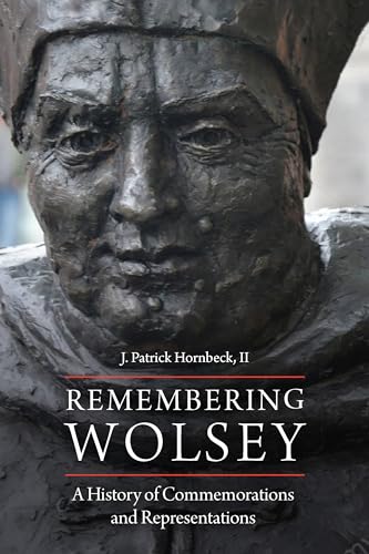 Remembering Wolsey: A History of Commemorations and Representations