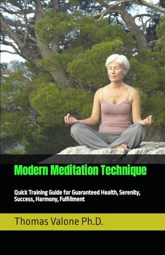 Modern Meditation Technique : Quick Training Guide for Guaranteed Health, Serenity, Success, Harmony, Fulfillment