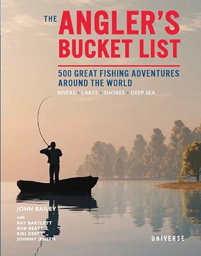 The Angler's Bucket List : 500 Great Fishing Adventures Around the World