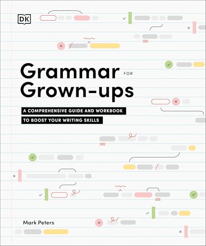 Grammar for Grown-Ups : A Comprehensive Guide and Workbook to Boost Your Writing Skills