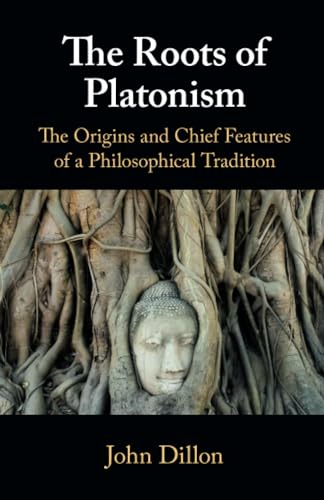 The Roots of Platonism : The Origins and Chief Features of a Philosophical Tradition