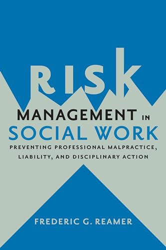 Risk Management in Social Work : Preventing Professional Malpractice, Liability, and Disciplinary Action