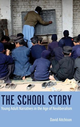 The School Story : Young Adult Narratives in the Age of Neoliberalism
