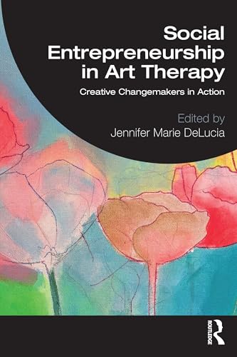 Social Entrepreneurship in Art Therapy : Creative Changemakers in Action