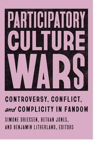 Participatory Culture Wars : Controversy, Conflict, and Complicity in Fandom