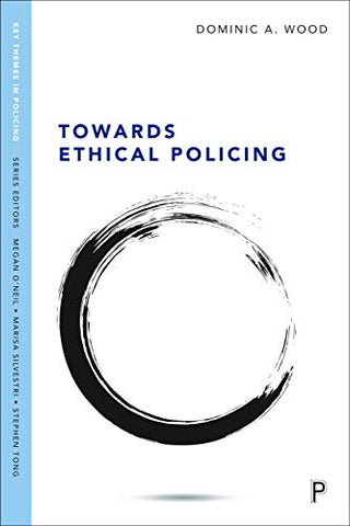 Towards Ethical Policing (Key Themes in Policing)