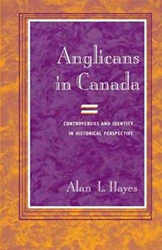 Anglicans in Canada : Controversies and Identity in Historical Perspective