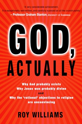 God, Actually : Why God probably exists and why Jesus was probably divine