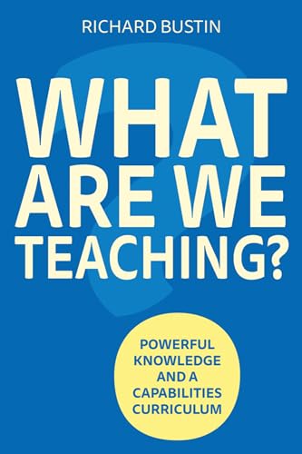 What are we Teaching? : Powerful knowledge and a capabilities curriculum