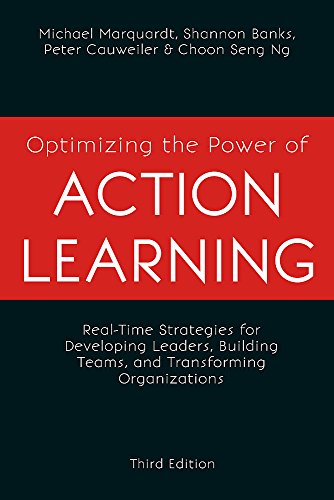 Optimizing the Power of Action Learning: Real-Time Strategies for Developing Leaders, Building Teams and Transforming Organizations