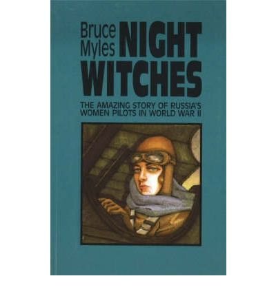 Night Witches : The Amazing Story of Russia's Women Pilots in WWII