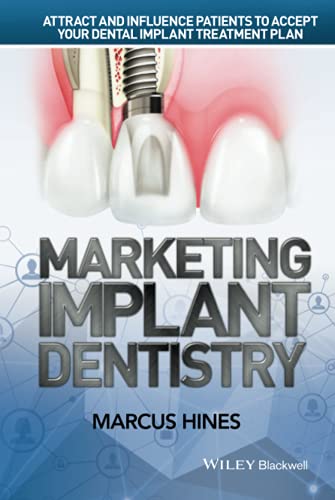 Marketing Implant Dentistry: Attract and Influence Patients to Accept Your Dental Implant Treatment Plan