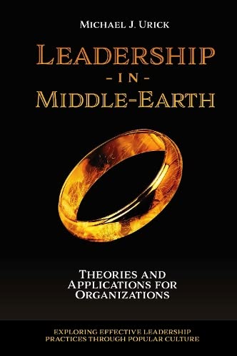 Leadership in Middle-Earth: Theories and Applications for Organizations (Exploring Effective Leadership Practices through Popular Culture)