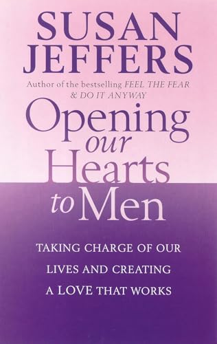 Opening Our Hearts To Men : Taking charge of our lives and creating a love that works