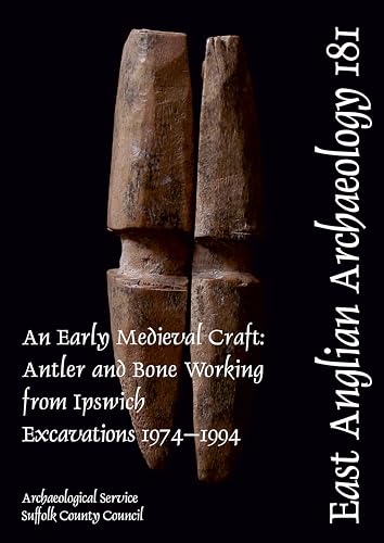 EAA 181: An Early Medieval Craft : Antler and Bone Working from Ipswich Excavations 1974-1994
