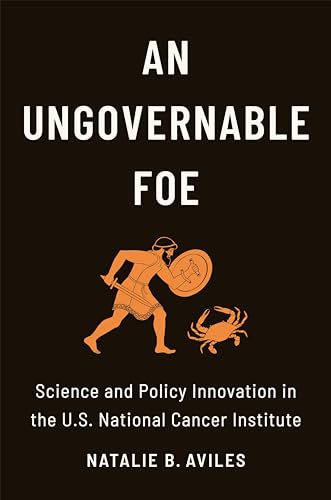 An Ungovernable Foe : Science and Policy Innovation in the U.S. National Cancer Institute