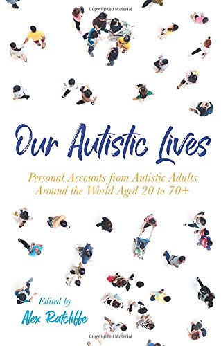Our Autistic Lives: Personal Accounts from Autistic Adults Around the World Aged 20 to 70+