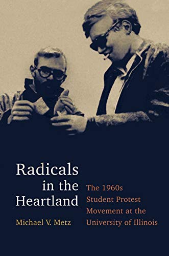Radicals in the Heartland: The 1960s Student Protest Movement at the University of Illinois
