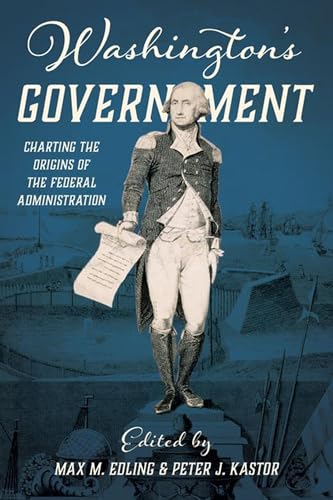 Washington's Government : Charting the Origins of the Federal Administration