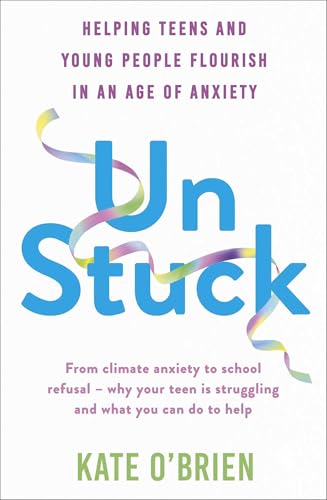 Un:Stuck : Helping Teens and Young Adults Flourish in an Age of Anxiety