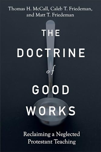 The Doctrine of Good Works - Reclaiming a Neglected Protestant Teaching