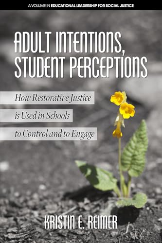 Adult Intentions, Student Perceptions : How Restorative Justice is Used in Schools to Control and to Engage