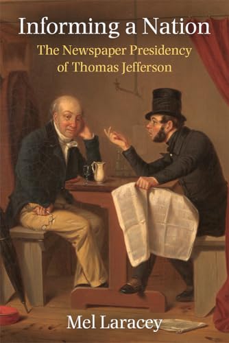 Informing a Nation : The Newspaper Presidency of Thomas Jefferson
