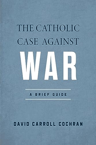 The Catholic Case Against War : A Brief Guide