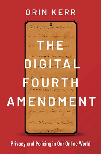 The Digital Fourth Amendment : Privacy and Policing in Our Online World