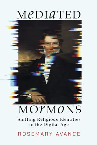 Mediated Mormons : Shifting Religious Identities in the Digital Age