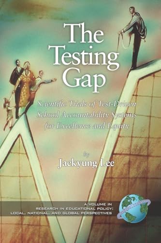 The Testing Gap : Scientific Trials of Test Driven School Accountability Systems for Execellence and Equity