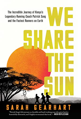 We Share the Sun : The Incredible Journey of Kenya's Legendary Running Coach Patrick Sang and the Fastest Runners on Earth