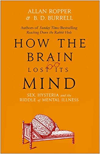 How The Brain Lost Its Mind: Sex, Hysteria and the Riddle of Mental Illness